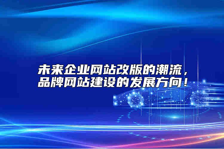 未來企業(yè)網(wǎng)站改版的潮流，品牌網(wǎng)站建設(shè)的發(fā)展方向！